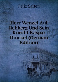 Herr Wenzel Auf Rehberg Und Sein Knecht Kaspar Dinckel (German Edition)