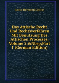 Das Attische Recht Und Rechtsverfahren Mit Benutzung Des Attischen Processes, Volume 2,&Nbsp;Part 1 (German Edition)