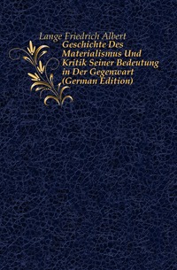 Geschichte Des Materialismus Und Kritik Seiner Bedeutung in Der Gegenwart (German Edition)