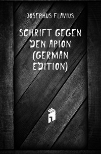 Schrift Gegen Den Apion (German Edition)