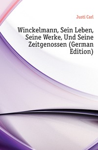 Winckelmann, Sein Leben, Seine Werke, Und Seine Zeitgenossen (German Edition)