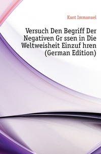 Versuch Den Begriff Der Negativen Grossen in Die Weltweisheit Einzufuhren (German Edition)