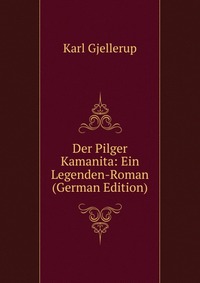 Der Pilger Kamanita: Ein Legenden-Roman (German Edition)