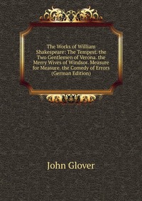 The Works of William Shakespeare: The Tempest. the Two Gentlemen of Verona. the Merry Wives of Windsor. Measure for Measure. the Comedy of Errors (German Edition)