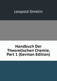 Handbuch Der Theoretischen Chemie, Part 1 (German Edition)