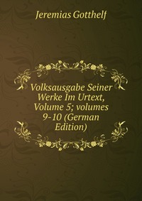 Volksausgabe Seiner Werke Im Urtext, Volume 5; volumes 9-10 (German Edition)