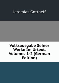 Volksausgabe Seiner Werke Im Urtext, Volumes 1-2 (German Edition)