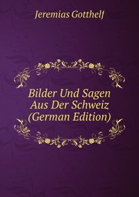 Bilder Und Sagen Aus Der Schweiz (German Edition)