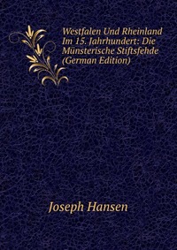 Westfalen Und Rheinland Im 15. Jahrhundert: Die Munsterische Stiftsfehde (German Edition)