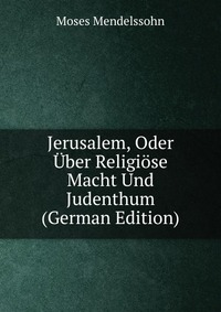 Jerusalem, Oder Uber Religiose Macht Und Judenthum (German Edition)