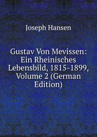 Gustav Von Mevissen: Ein Rheinisches Lebensbild, 1815-1899, Volume 2 (German Edition)