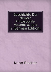 Geschichte Der Neuern Philosophie, Volume 8, part 2 (German Edition)