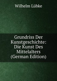 Grundriss Der Kunstgeschichte: Die Kunst Des Mittelalters (German Edition)