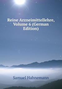 Reine Arzneimittellehre, Volume 6 (German Edition)