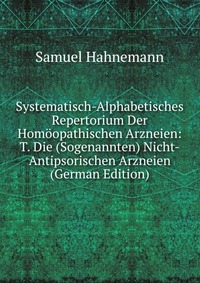 Systematisch-Alphabetisches Repertorium Der Homoopathischen Arzneien: T. Die (Sogenannten) Nicht-Antipsorischen Arzneien (German Edition)