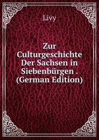 Zur Culturgeschichte Der Sachsen in Siebenburgen . (German Edition)