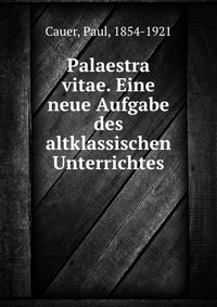 Palaestra vitae. Eine neue Aufgabe des altklassischen Unterrichtes