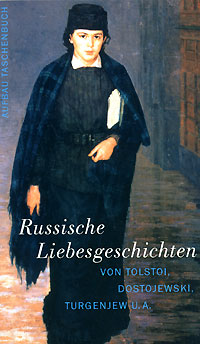 Russische Liebesgeschichten: Von Tolstoy, Dostoewski, Turgenew U. A