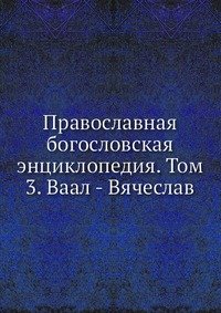 Православная богословская энциклопедия. Том 3. Ваал - Вячеслав