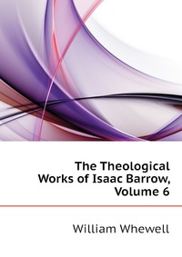 The Theological Works of Isaac Barrow, Volume 6