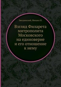 Взгляд Филарета митрополита Московского на единоверие и его отношение к нему