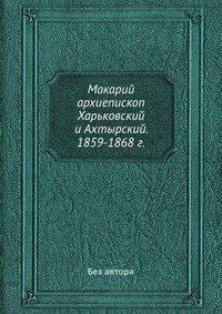 Макарий архиепископ Харьковский и Ахтырский. 1859-1868 г