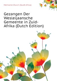 Gezangen Der Wesleijaansche Gemeente in Zuid-Afrika (Dutch Edition)