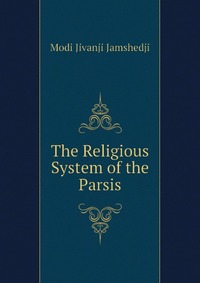 The Religious System of the Parsis