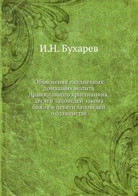 Объяснения ежедневных домашних молитв православного христианина, десяти заповедей закона божия и девяти заповедей о блаженстве