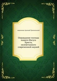 Оправдание господа нашего Иисуса Христа, оклеветанного современной наукой