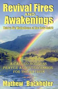 Revival Fires and Awakenings, Thirty-Six Visitations of the Holy Spirit - A Call to Holiness, Prayer and Intercession for the Nations