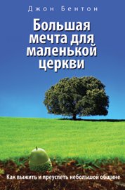 Большая мечта для маленькой церкви. Как выжить и преуспеть небольшой общине