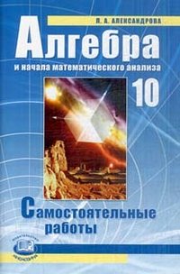 Алгебра и начала математического анализа. 10 класс. Базовый уровень. Самостоятельные работы