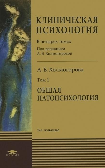 Клиническая психология: в 4 т. Т. 1. Общая патопсихология. 2-е изд., испр. Холмогорова А.Б