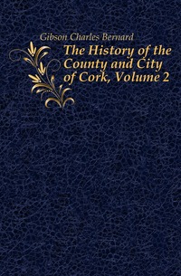 The History of the County and City of Cork, Volume 2