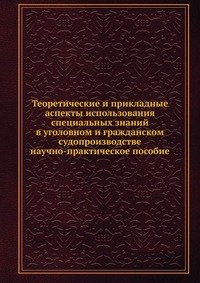 Теоретические и прикладные аспекты использования специальных знаний в уголовном и гражданском судопроизводстве