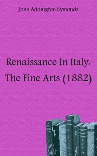 Renaissance In Italy: The Fine Arts (1882)