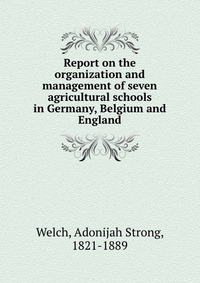 Report on the organization and management of seven agricultural schools in Germany, Belgium and England