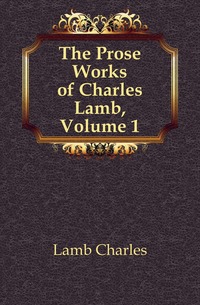 The Prose Works of Charles Lamb, Volume 1