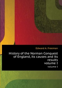 History of the Norman Conquest of England, its causes and its results