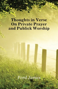 Thoughts in Verse On Private Prayer and Publick Worship