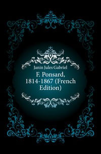 F. Ponsard, 1814-1867 (French Edition)