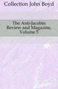 The Anti-Jacobin Review and Magazine, Volume 5