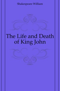 The Life and Death of King John