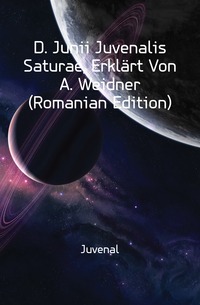 D. Junii Juvenalis Saturae, Erklart Von A. Weidner (Romanian Edition)