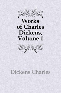 Works of Charles Dickens, Volume 1