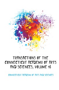 Transactions of the Connecticut Academy of Arts and Sciences, Volume 16