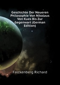 Geschichte Der Neueren Philosophie Von Nikolaus Von Kues Bis Zur Gegenwart (German Edition)