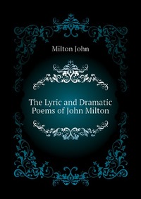 The Lyric and Dramatic Poems of John Milton