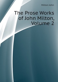 The Prose Works of John Milton, Volume 2